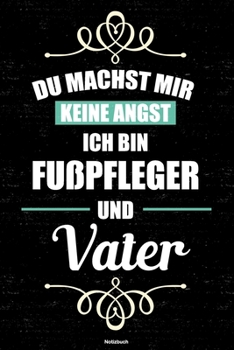 Du machst mir keine Angst ich bin Fußpfleger und Vater Notizbuch: Fußpfleger Journal DIN A5 liniert 120 Seiten Geschenk (German Edition)