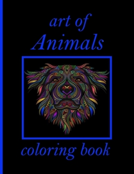 art of Animals coloring book: Coloring Book with Lions, Elephants, Owls, Horses, Dogs, Cats, and Many More! (Animals with Patterns Coloring Books)