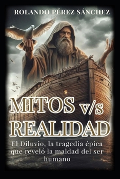 MITOS v/s REALIDAD: El Diluvio, la tragedia épica que reveló la maldad del ser humano. (Apologética) (Spanish Edition)