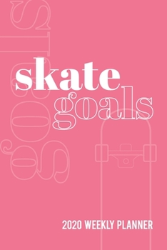 Skate Goals 2020 Weekly Planner: Datebook with Space to Set and Track Goals for Skateboarding Skills and Tricks Throughout the Year (Bubblegum Pink Cover)