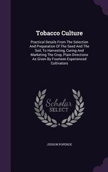 Hardcover Tobacco Culture: Practical Details From The Selection And Preparation Of The Seed And The Soil, To Harvesting, Curing And Marketing The Book