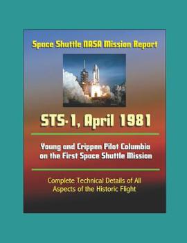 Paperback Space Shuttle NASA Mission Report: STS-1, April 1981 - Young and Crippen Pilot Columbia on the First Space Shuttle Mission - Complete Technical Detail Book