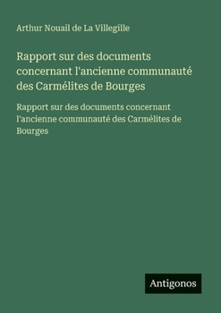 Paperback Rapport sur des documents concernant l'ancienne communauté des Carmélites de Bourges: Rapport sur des documents concernant l'ancienne communauté des C [French] Book