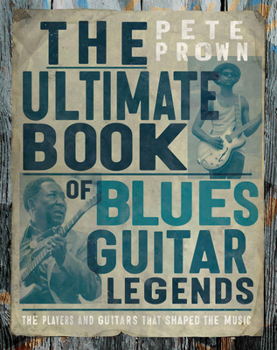 Hardcover The Ultimate Book of Blues Guitar Legends: The Players and Guitars That Shaped the Music Book