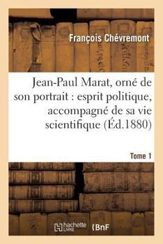 Paperback Jean-Paul Marat, Orné de Son Portrait: Esprit Politique, Accompagné de Sa Vie Tome 1: Scientifique, Politique Et Privée. [French] Book