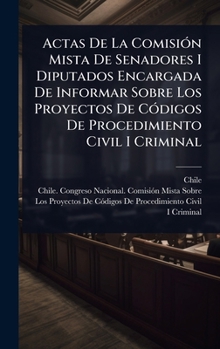 Actas De La ComisiÃ3n Mista De Senadores I Diputados Encargada De Informar Sobre Los Proyectos De CÃ3digos De Procedimiento Civil I Criminal (Spanish Edition)