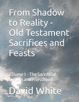Paperback From Shadow to Reality - Old Testament Sacrifices and Feasts: Volume 1 - The Sacrificial System and Priesthood Book