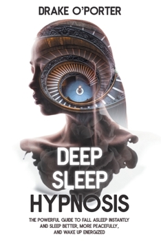 Paperback Deep Sleep Hypnosis: The Powerful Guide to Fall Asleep Instantly and Sleep Better, More Peacefully, and Wake up Energized Book