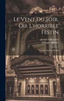 Hardcover Le Vent Du Soir, Ou, L'horrible Festin: Nouvelle Opérette Bouffe [French] Book