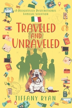 Traveled and Unraveled: A Delightfully Dysfunctional Familial Vacation (The Delightfully Dysfunctional Series)