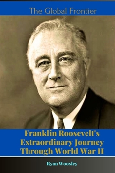 Paperback The Global Frontier: Franklin Roosevelt's Extraordinary Journey Through World War II Book