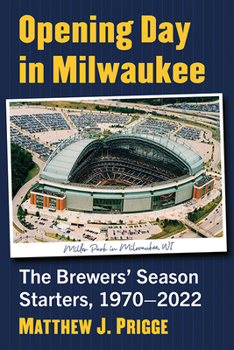 Paperback Opening Day in Milwaukee: The Brewers' Season Starters, 1970-2022 Book