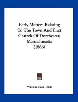 Paperback Early Matters Relating To The Town And First Church Of Dorchester, Massachusetts (1886) Book