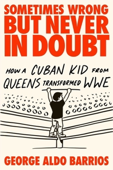 Hardcover Sometimes Wrong But Never in Doubt: How a Cuban Kid from Queens Transformed Wwe Book