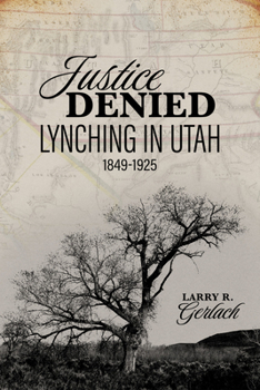 Hardcover Justice Denied: Lynching in Utah, 1849-1925 Book