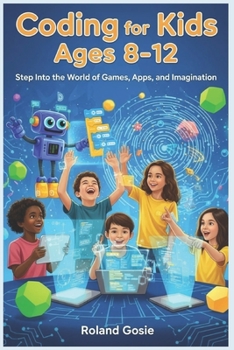 Paperback Coding for Kids Ages 8-12: Step Into the World of Games, Apps, and Imagination Book
