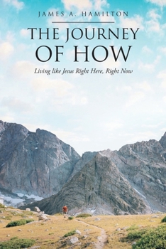 Paperback The Journey of How: Living like Jesus Right Here, Right Now Book