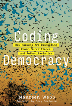 Hardcover Coding Democracy: How Hackers Are Disrupting Power, Surveillance, and Authoritarianism Book