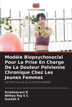Modèle Biopsychosocial Pour La Prise En Charge De La Douleur Pelvienne Chronique Chez Les Jeunes Femmes (French Edition)