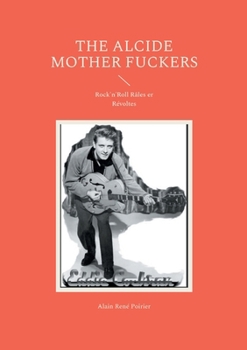 The Alcide Mother Fuckers: Rock'n'Roll Râles er Révoltes (French Edition)