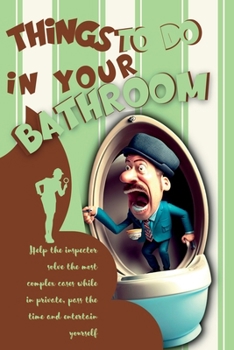 Paperback Things to Do in Your Bathroom: Help the Inspector Solve the Most Complex Cases While in Private, Pass the Time and Entertain Yourself Book