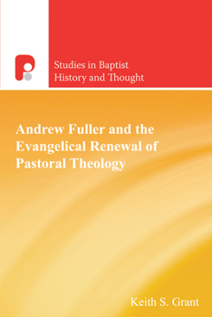 Andrew Fuller and the Evangelical Renewal of Pastoral Theology (Studies in Baptist History and Thought)