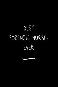 Paperback Best Forensic Nurse. Ever: Funny Office Notebook/Journal For Women/Men/Coworkers/Boss/Business Woman/Funny office work desk humor/ Stress Relief Book