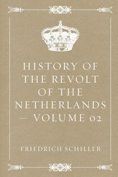 Geschichte Des Abfalls Der Niederlande Von Der Spanischen Regierung, Vol. 2: Ersten Theile (Classic Reprint)