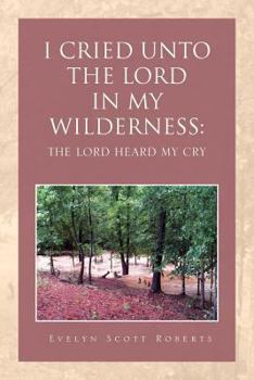 Paperback I Cried Unto the Lord in My Wilderness: The Lord Heard My Cry Book