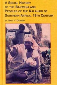 A Social History of the Bakwena and Peoples of the Kalahari of Southern Africa, 19th Century (African Studies)