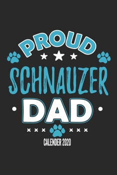 Proud Schnauzer Dad Calendar 2020: Funny Cool Schnauzer Dad Pocket Calender 2020 | Monthly & Weekly Planner - 6x9 - 128 Pages. Cute Gift For All Dog Dads, New Pet Owners, Fans, Lovers, Enthusiasts