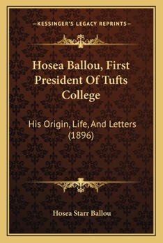 Hosea Ballou, First President Of Tufts College: His Origin, Life, And Letters