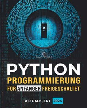 Python-Programmierung fu¨r Anfänger freigeschaltet: Ultimativer Leitfaden zum Erlernen der Python-Grundlagen: Python-Programmierungsgrundlagen und ... für absolute Anfänger (German Edition)