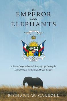 Paperback The Emperor and the Elephants: A Peace Corps Volunteer's Story of Life During the Late 1970s in the Central African Empire Book