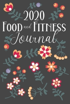 Food And Fitness Journal 2020: Weekly Meal Planner Organizer, Shopping List & Activity Tracker -  Daily Water Log - Week To A Page Diary - Floral Cover
