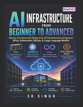 Paperback AI Infrastructure from Beginner to Advanced: Master the Essential Skills for an AI Infrastructure Engineer: GPUs, Kubernetes, MLOps & Large Language Models Book