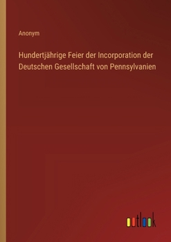 Hundertjährige Feier der Incorporation der Deutschen Gesellschaft von Pennsylvanien