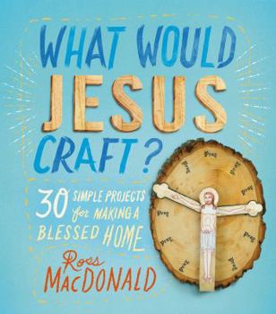 Hardcover What Would Jesus Craft?: 30 Simple Projects for Making a Blessed Home Book