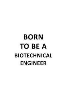 Paperback Born To Be A Biotechnical Engineer: Cool Biotechnical Engineer Notebook, Journal Gift, Diary, Doodle Gift or Notebook 6 x 9 Compact Size- 109 Blank Li Book