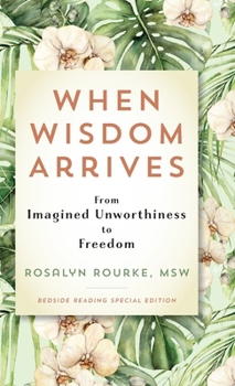 Hardcover When Wisdom Arrives: From Imagined Unworthiness to Freedom Book