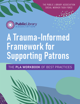 Paperback A Trauma-Informed Framework for Supporting Patrons: The Pla Workbook of Best Practices Book