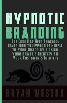 Paperback Hypnotic Branding: The Code Has Been Cracked: Learn How to Hypnotize People to Your Brand by Linking Your Brand's Identity To Your Customer's Identity Book