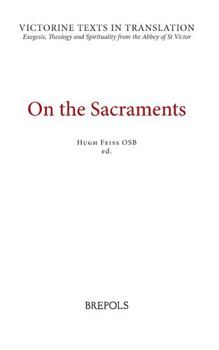 Hardcover On the Sacraments: A Selection of Works of Hugh and Richard of St. Victor, and of Peter of Poitiers Book