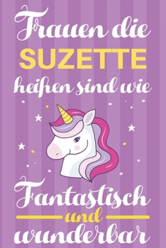 Notizbuch: Frauen Die Suzette Hei�en Sind Wie Einh�rner (120 linierte Seiten, Softcover) Tagebebuch, Reisetagebuch, Skizzenbuch F�r Mama, Tochter, Beste Freundin, Oma, Tante