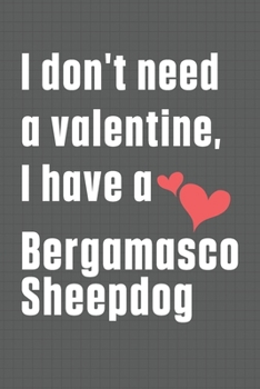 I don't need a valentine, I have a Bergamasco Sheepdog: For Bergamasco Sheepdog Fans