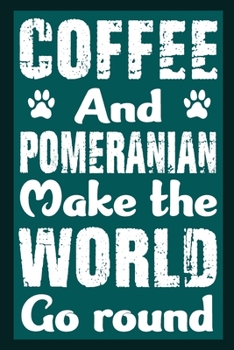 Coffee And Pomeranian Make The World Round: Notebook Gifts For Coffee And Dog Lovers, Pomeranian Journal Notebook Best Gifts For Who Love Pomeranian ... Blank Lined Ruled Journal 6"x9" 100 Pages