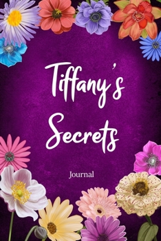 Tiffany's Secrets Journal: Custom Personalized Gift for Tiffany, Floral Pink Lined Notebook Journal to Write in with Colorful Flowers on Cover.