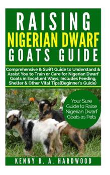 Paperback Raising Nigerian Dwarf Goats Guide: Comprehensive&swift Guide to Understand&assistyou Totrain Orcare Fornigerian Dwarf Goats Inexcellent Ways;includes Book