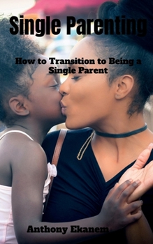Paperback Single Parenting: How to Transition to Being a Single Parent Book