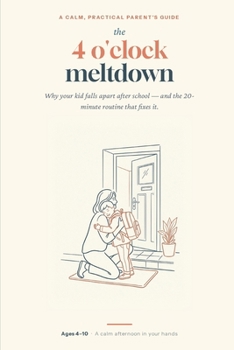 Paperback The 4 O'Clock Meltdown: Why Your Kid Falls Apart After School - and the 20-Minute Routine That Fixes It Book